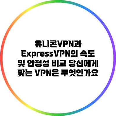유니콘VPN과 ExpressVPN의 속도 및 안정성 비교: 당신에게 맞는 VPN은 무엇인가요?