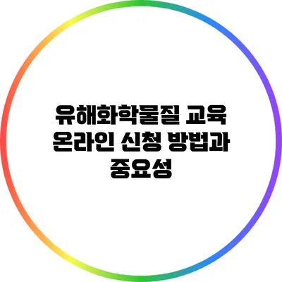 유해화학물질 교육: 온라인 신청 방법과 중요성