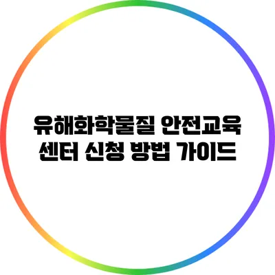 유해화학물질 안전교육 센터 신청 방법 가이드