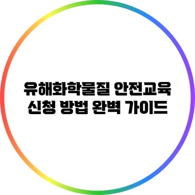 유해화학물질 안전교육 신청 방법 완벽 가이드