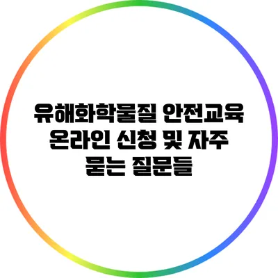 유해화학물질 안전교육 온라인 신청 및 자주 묻는 질문들