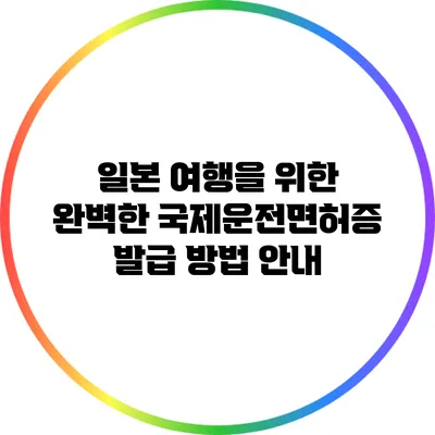 일본 여행을 위한 완벽한 국제운전면허증 발급 방법 안내