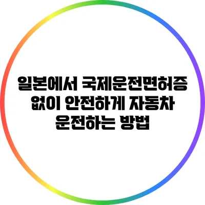 일본에서 국제운전면허증 없이 안전하게 자동차 운전하는 방법