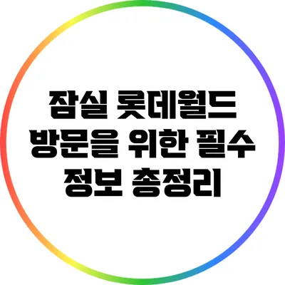잠실 롯데월드 방문을 위한 필수 정보 총정리