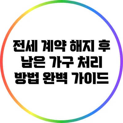 전세 계약 해지 후 남은 가구 처리 방법 완벽 가이드