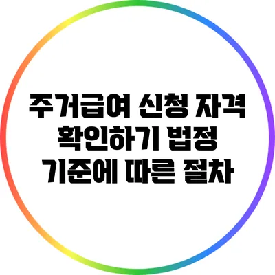 주거급여 신청 자격 확인하기: 법정 기준에 따른 절차