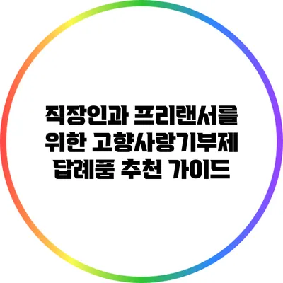 직장인과 프리랜서를 위한 고향사랑기부제 답례품 추천 가이드