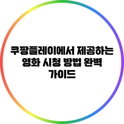 쿠팡플레이에서 제공하는 영화 시청 방법 완벽 가이드