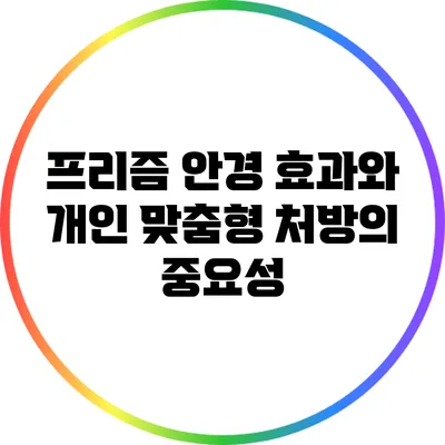 프리즘 안경: 효과와 개인 맞춤형 처방의 중요성