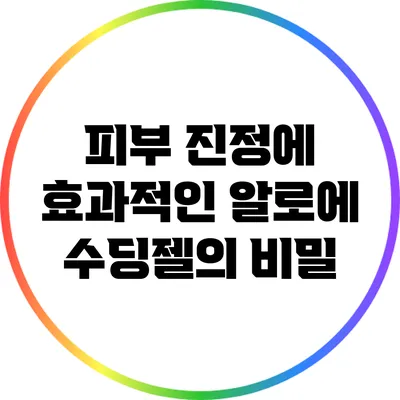 피부 진정에 효과적인 알로에 수딩젤의 비밀