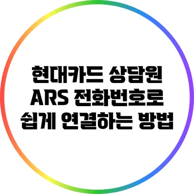 현대카드 상담원 ARS 전화번호로 쉽게 연결하는 방법