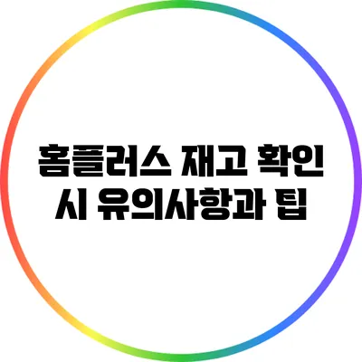 홈플러스 재고 확인 시 유의사항과 팁