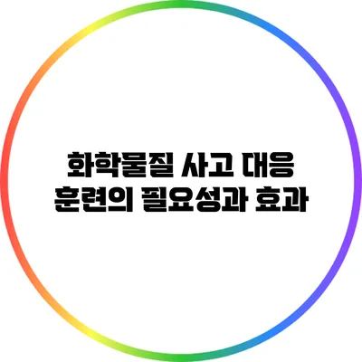 화학물질 사고 대응 훈련의 필요성과 효과