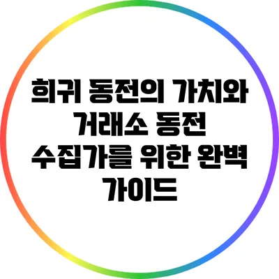 희귀 동전의 가치와 거래소: 동전 수집가를 위한 완벽 가이드