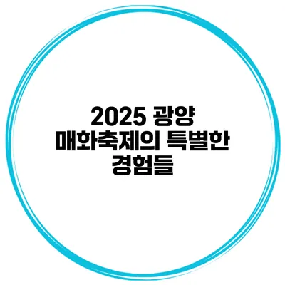 2025 광양 매화축제의 특별한 경험들