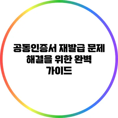 공동인증서 재발급 문제 해결을 위한 완벽 가이드