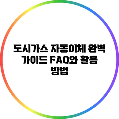 도시가스 자동이체 완벽 가이드: FAQ와 활용 방법