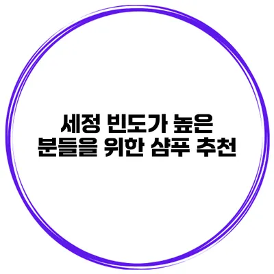 세정 빈도가 높은 분들을 위한 샴푸 추천