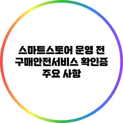 스마트스토어 운영 전 구매안전서비스 확인증 주요 사항