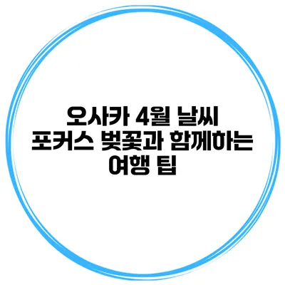 오사카 4월 날씨 포커스 벚꽃과 함께하는 여행 팁