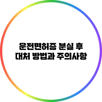 운전면허증 분실 후 대처 방법과 주의사항