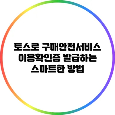 토스로 구매안전서비스 이용확인증 발급하는 스마트한 방법