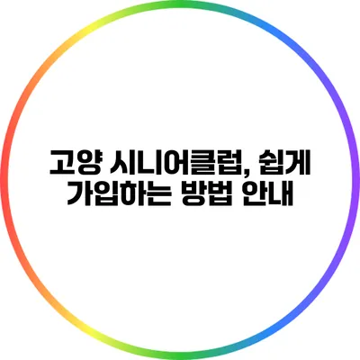 고양 시니어클럽, 쉽게 가입하는 방법 안내