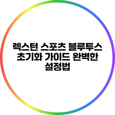 렉스턴 스포츠 블루투스 초기화 가이드: 완벽한 설정법