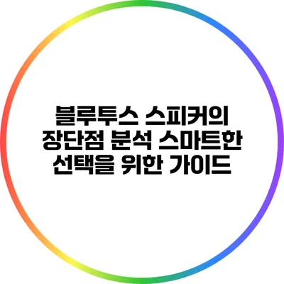 블루투스 스피커의 장단점 분석: 스마트한 선택을 위한 가이드